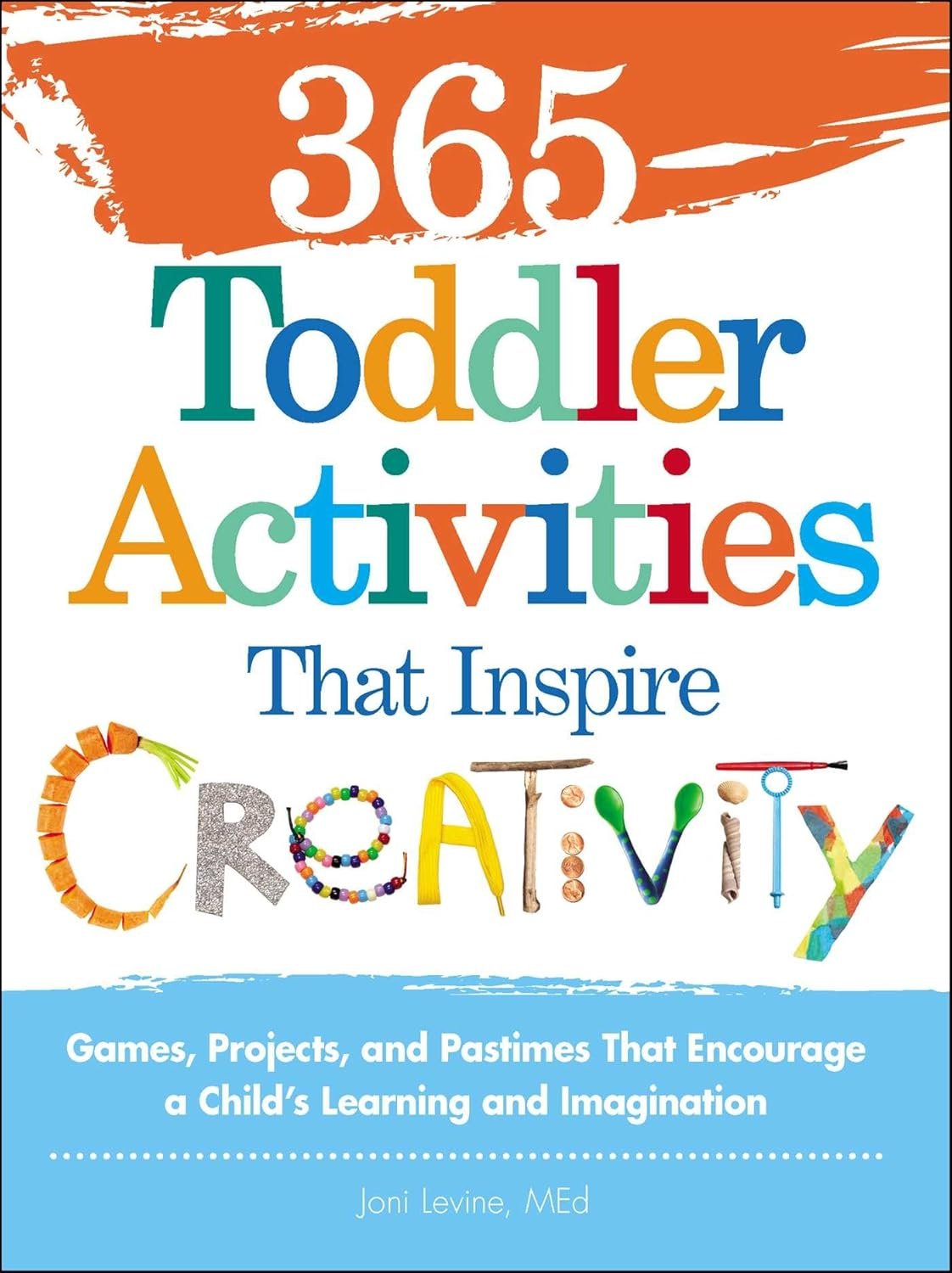 365 Toddler Activities That Inspire Creativity: Games, Projects, and Pastimes That Encourage a Child’s Learning and Imagination